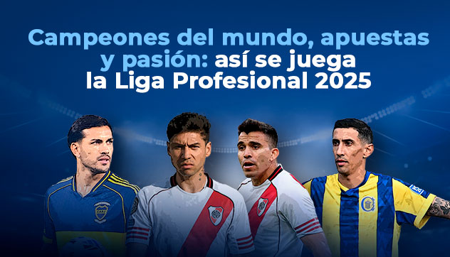 Campeones del mundo, apuestas y pasión: así se juega la Liga Profesional 2025
